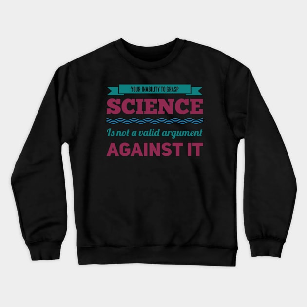 Your inability to grasp science is not a valid argument against it Crewneck Sweatshirt by BoogieCreates